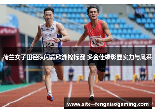 荷兰女子田径队闪耀欧洲锦标赛 多金佳绩彰显实力与风采