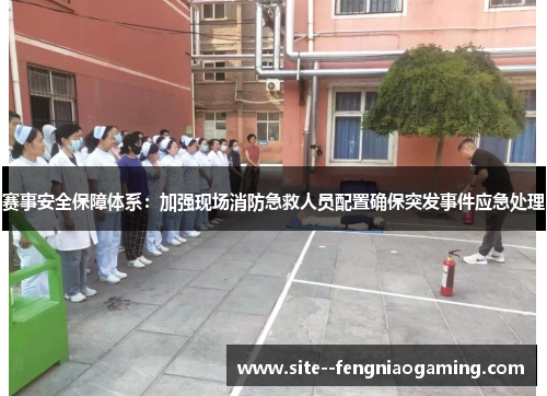 赛事安全保障体系：加强现场消防急救人员配置确保突发事件应急处理