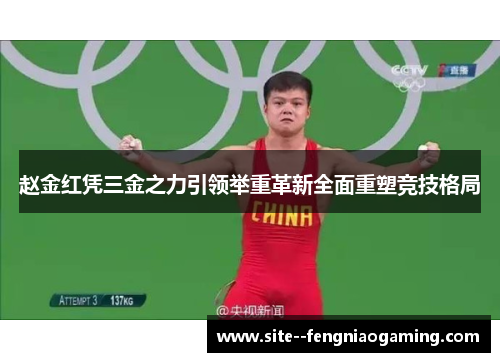 赵金红凭三金之力引领举重革新全面重塑竞技格局