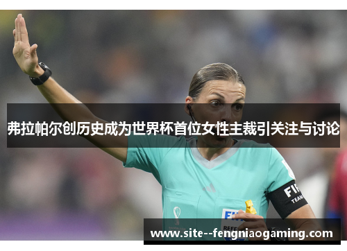 弗拉帕尔创历史成为世界杯首位女性主裁引关注与讨论