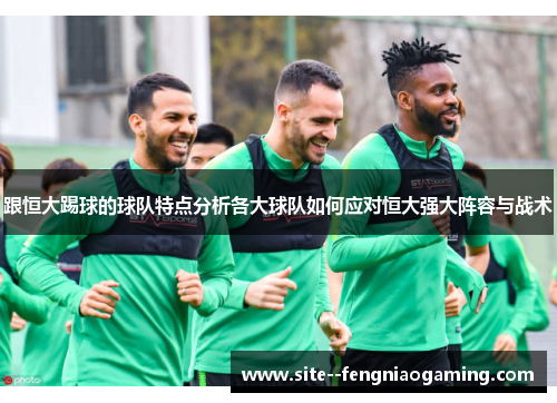 跟恒大踢球的球队特点分析各大球队如何应对恒大强大阵容与战术 跟恒大踢球的球队特点分析各大球队如何应对恒大强大阵容与战术